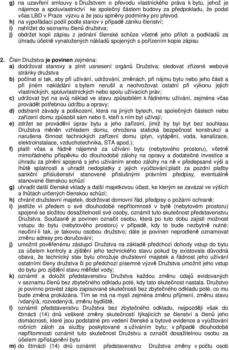 h) na vypořádací podíl podle stanov v případě zániku členství; i) nahlížet do seznamu členů družstva; j) obdržet kopii zápisu z jednání členské schůze včetně jeho příloh a podkladů za úhradu účelně