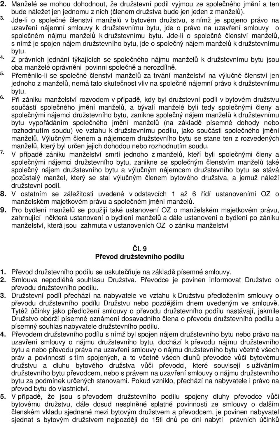 družstevnímu bytu. Jde-li o společné členství manželů, s nímž je spojen nájem družstevního bytu, jde o společný nájem manželů k družstevnímu bytu. 4.