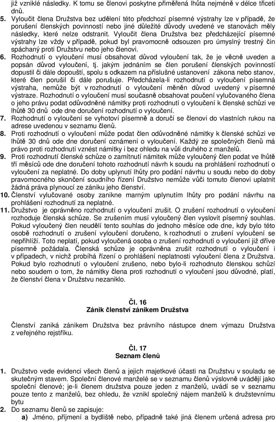 Vyloučit člena Družstva bez předcházející písemné výstrahy lze vždy v případě, pokud byl pravomocně odsouzen pro úmyslný trestný čin spáchaný proti Družstvu nebo jeho členovi. 6.