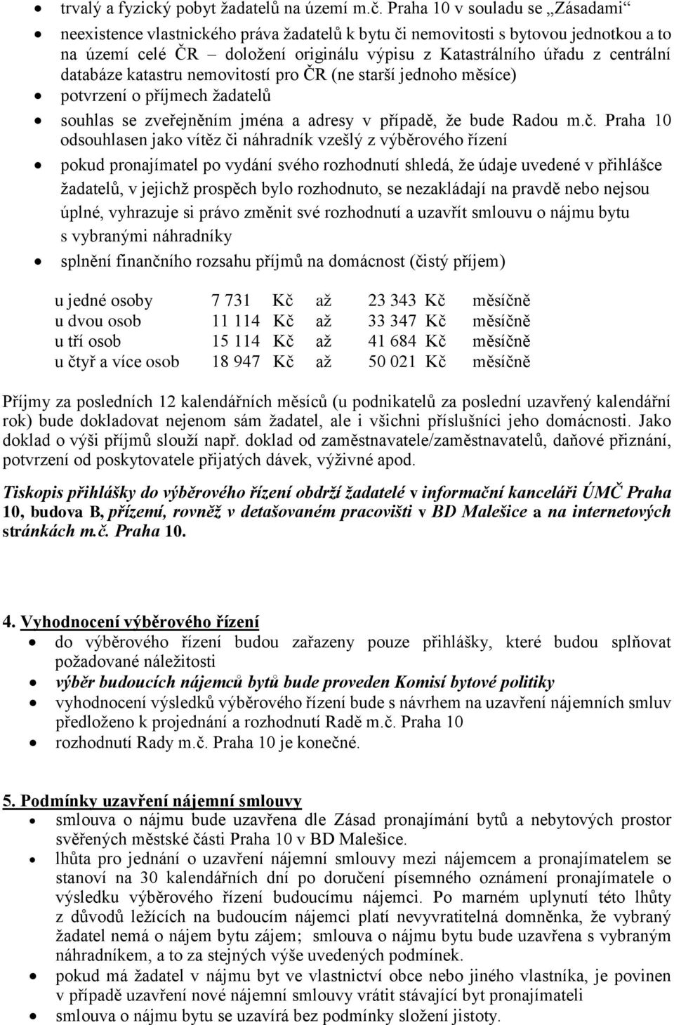 databáze katastru nemovitostí pro ČR (ne starší jednoho měsíce) potvrzení o příjmech žadatelů souhlas se zveřejněním jména a adresy v případě, že bude Radou m.č.