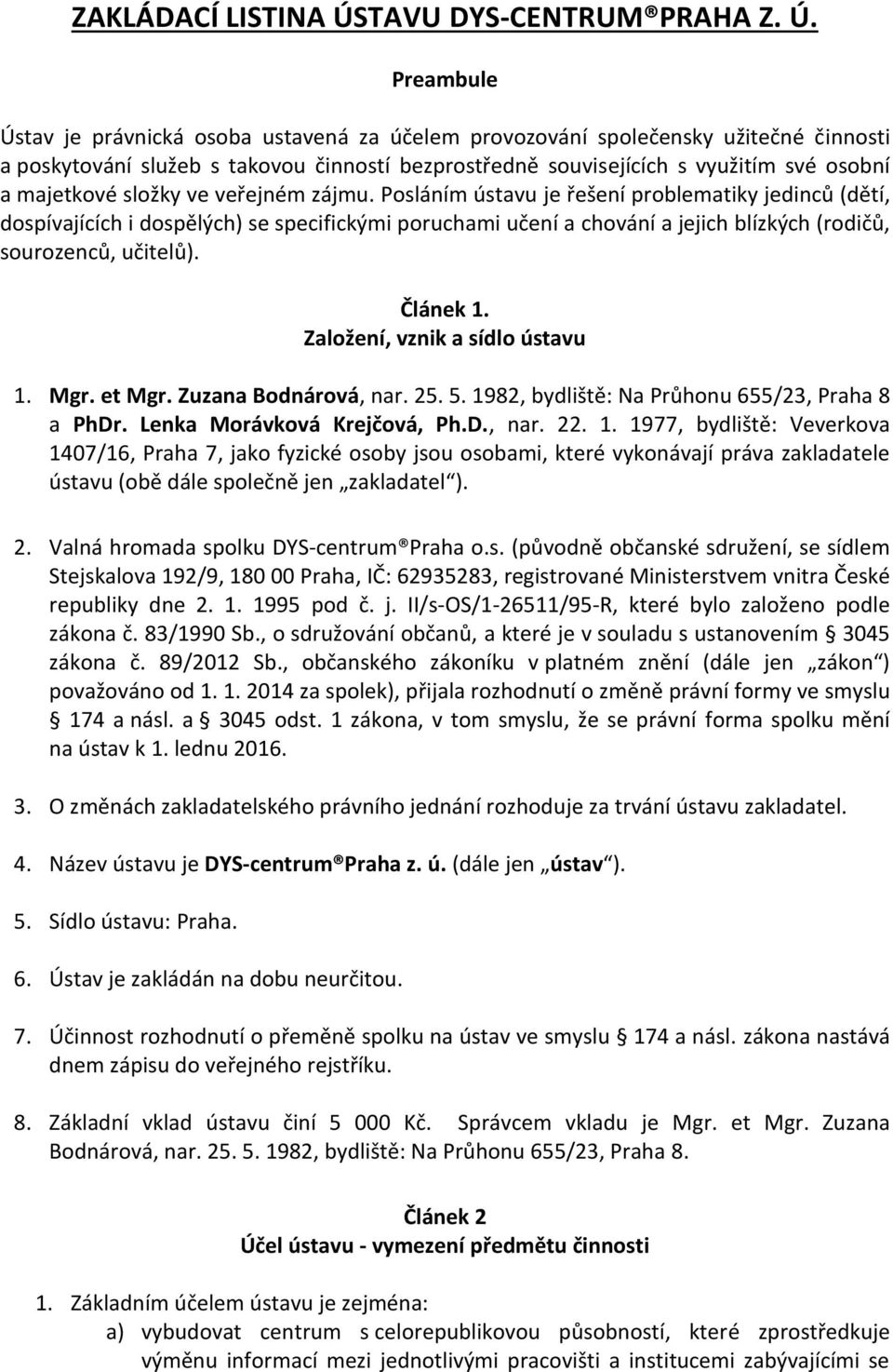 Preambule Ústav je právnická osoba ustavená za účelem provozování společensky užitečné činnosti a poskytování služeb s takovou činností bezprostředně souvisejících s využitím své osobní a majetkové