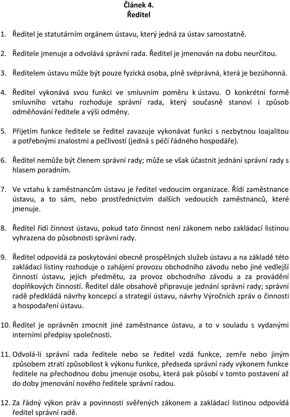 O konkrétní formě smluvního vztahu rozhoduje správní rada, který současně stanoví i způsob odměňování ředitele a výši odměny. 5.