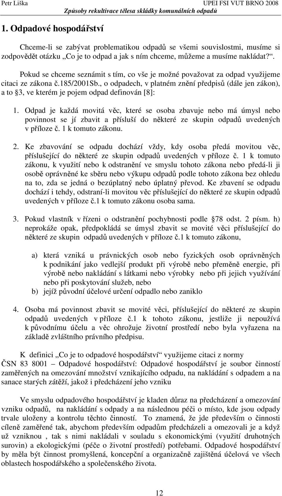 , o odpadech, v platném znění předpisů (dále jen zákon), a to 3, ve kterém je pojem odpad definován [8]: 1.