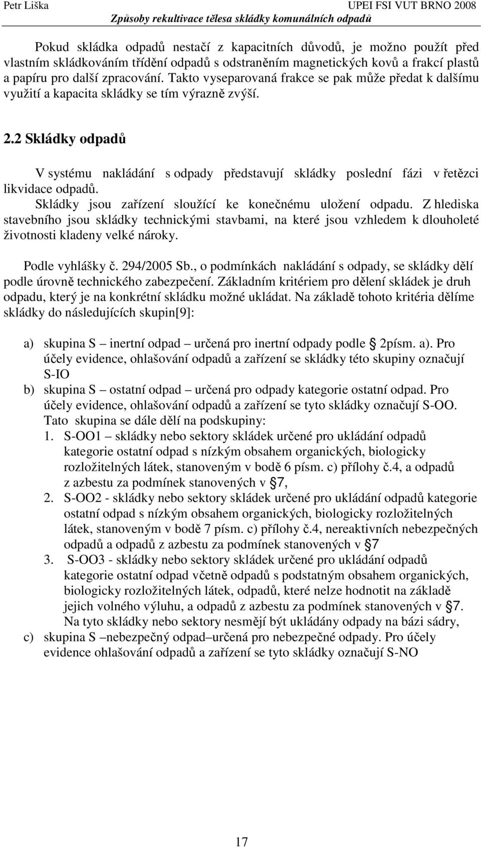 2 Skládky odpadů V systému nakládání s odpady představují skládky poslední fázi v řetězci likvidace odpadů. Skládky jsou zařízení sloužící ke konečnému uložení odpadu.