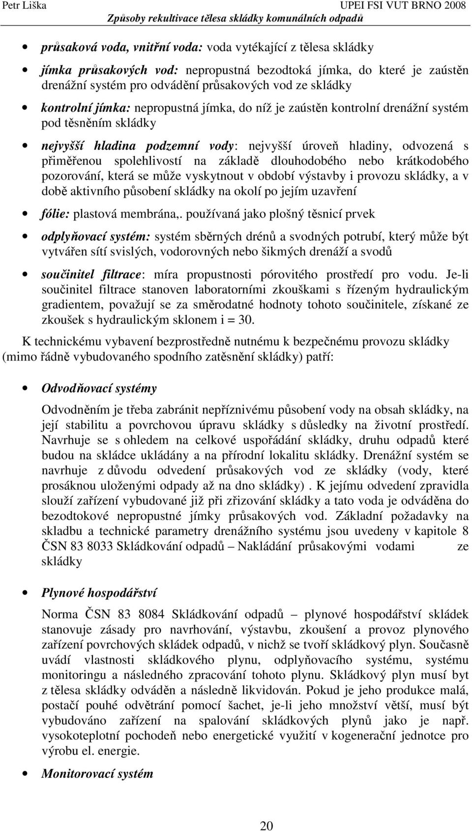 základě dlouhodobého nebo krátkodobého pozorování, která se může vyskytnout v období výstavby i provozu skládky, a v době aktivního působení skládky na okolí po jejím uzavření fólie: plastová