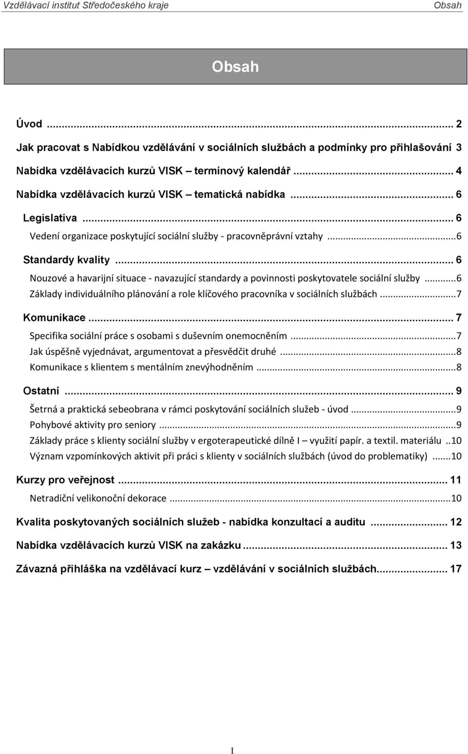 .. 6 Nouzové a havarijní situace - navazující standardy a povinnosti poskytovatele sociální služby... 6 Základy individuálního plánování a role klíčového pracovníka v sociálních službách.