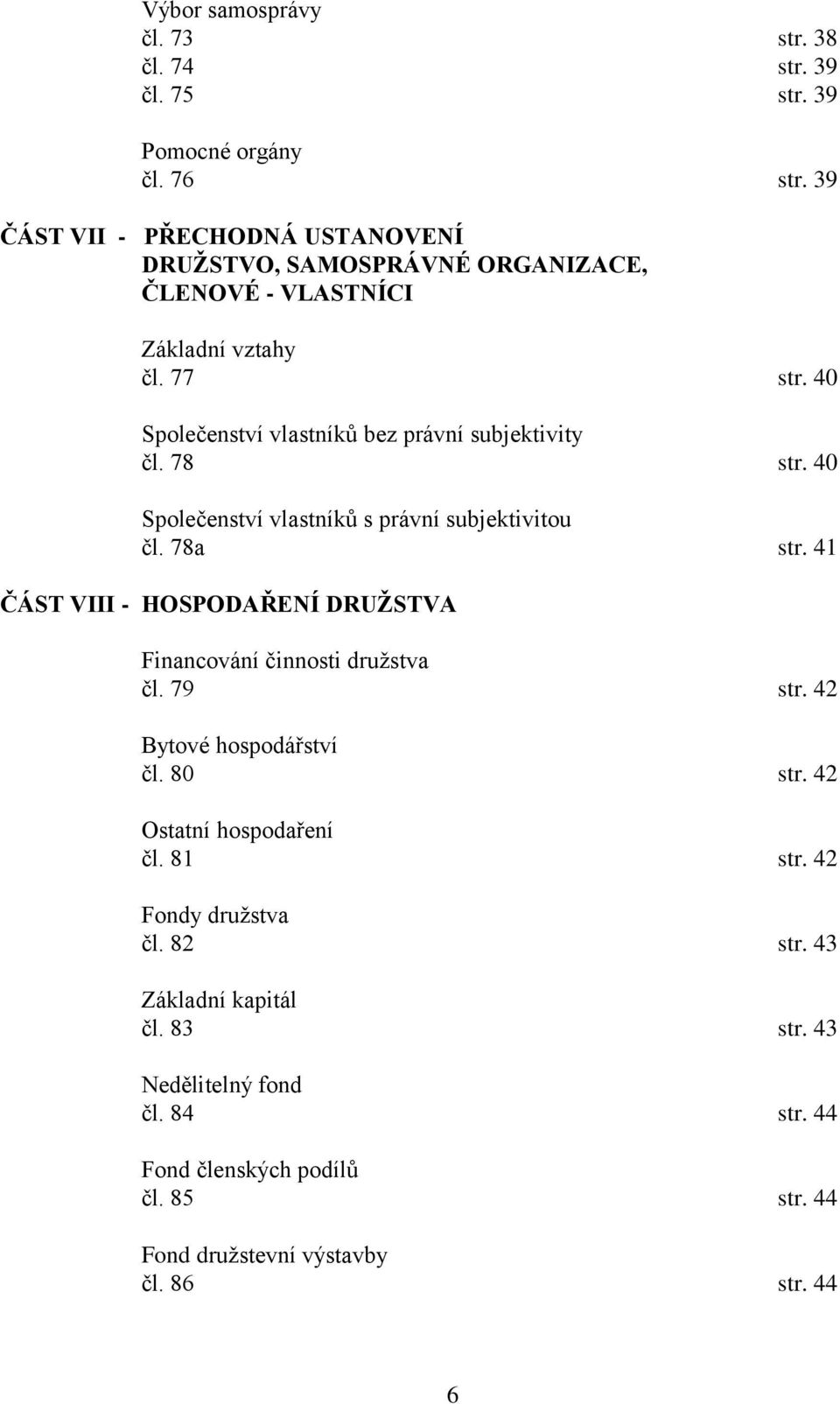 40 Společenství vlastníků bez právní subjektivity čl. 78 str. 40 Společenství vlastníků s právní subjektivitou čl. 78a str.