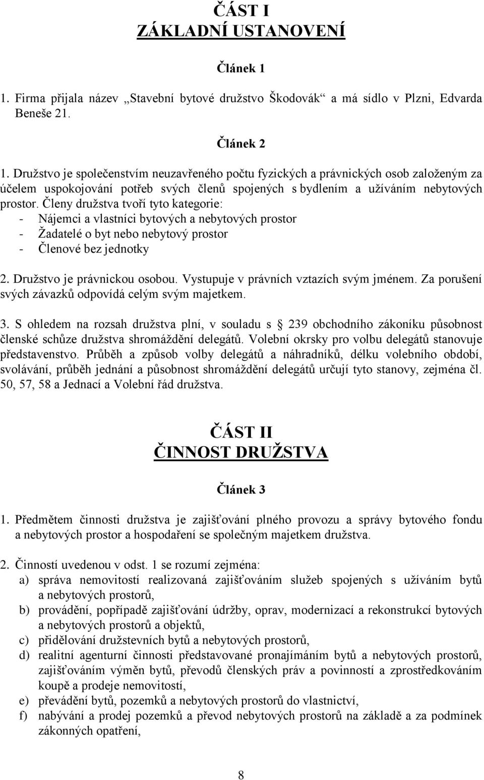 Členy družstva tvoří tyto kategorie: - Nájemci a vlastníci bytových a nebytových prostor - Žadatelé o byt nebo nebytový prostor - Členové bez jednotky 2. Družstvo je právnickou osobou.