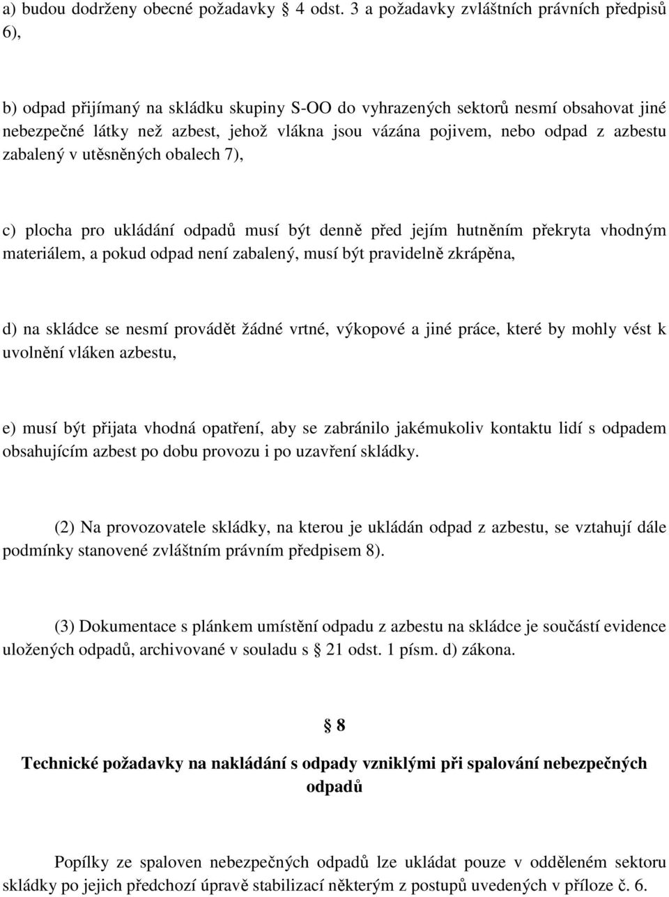 nebo odpad z azbestu zabalený v utěsněných obalech 7), c) plocha pro ukládání odpadů musí být denně před jejím hutněním překryta vhodným materiálem, a pokud odpad není zabalený, musí být pravidelně