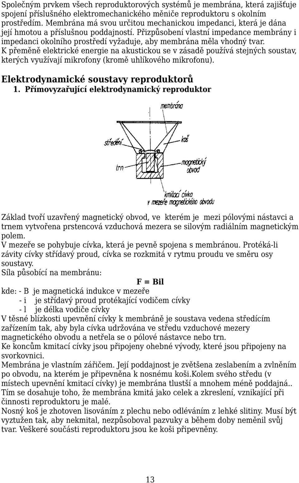 Přizpůsobení vlastní impedance membrány i impedanci okolního prostředí vyžaduje, aby membrána měla vhodný tvar.