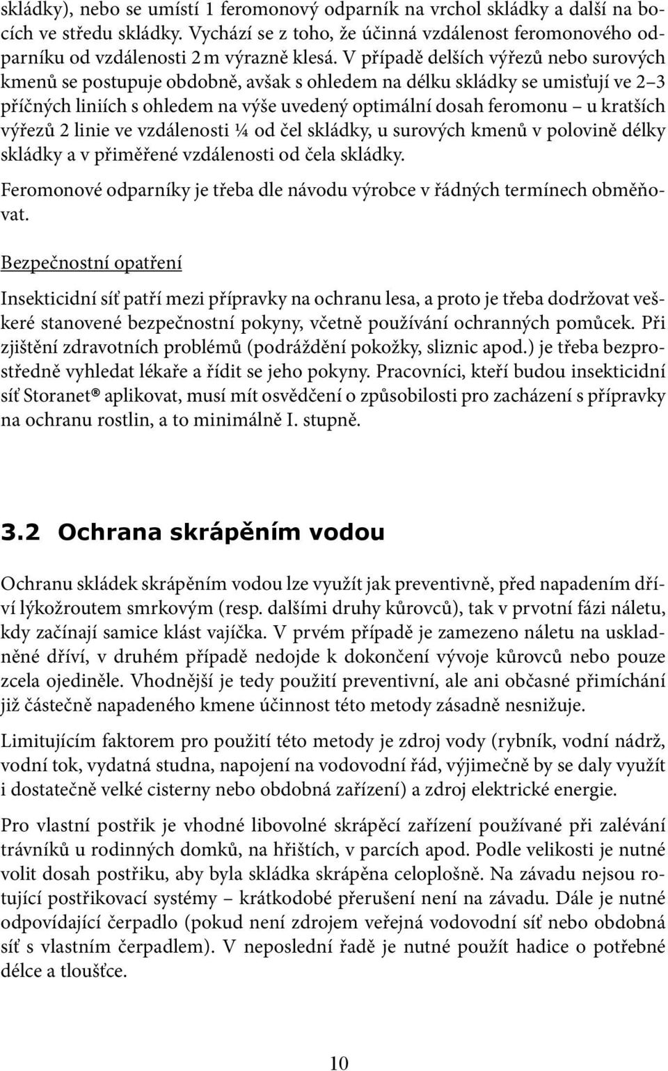 výřezů 2 linie ve vzdálenosti ¼ od čel skládky, u surových kmenů v polovině délky skládky a v přiměřené vzdálenosti od čela skládky.