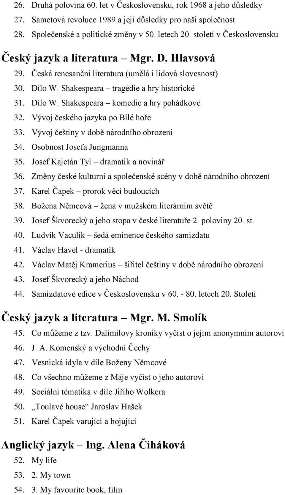 Vývoj českého jazyka po Bílé hoře 33. Vývoj češtiny v době národního obrození 34. Osobnost Josefa Jungmanna 35. Josef Kajetán Tyl dramatik a novinář 36.