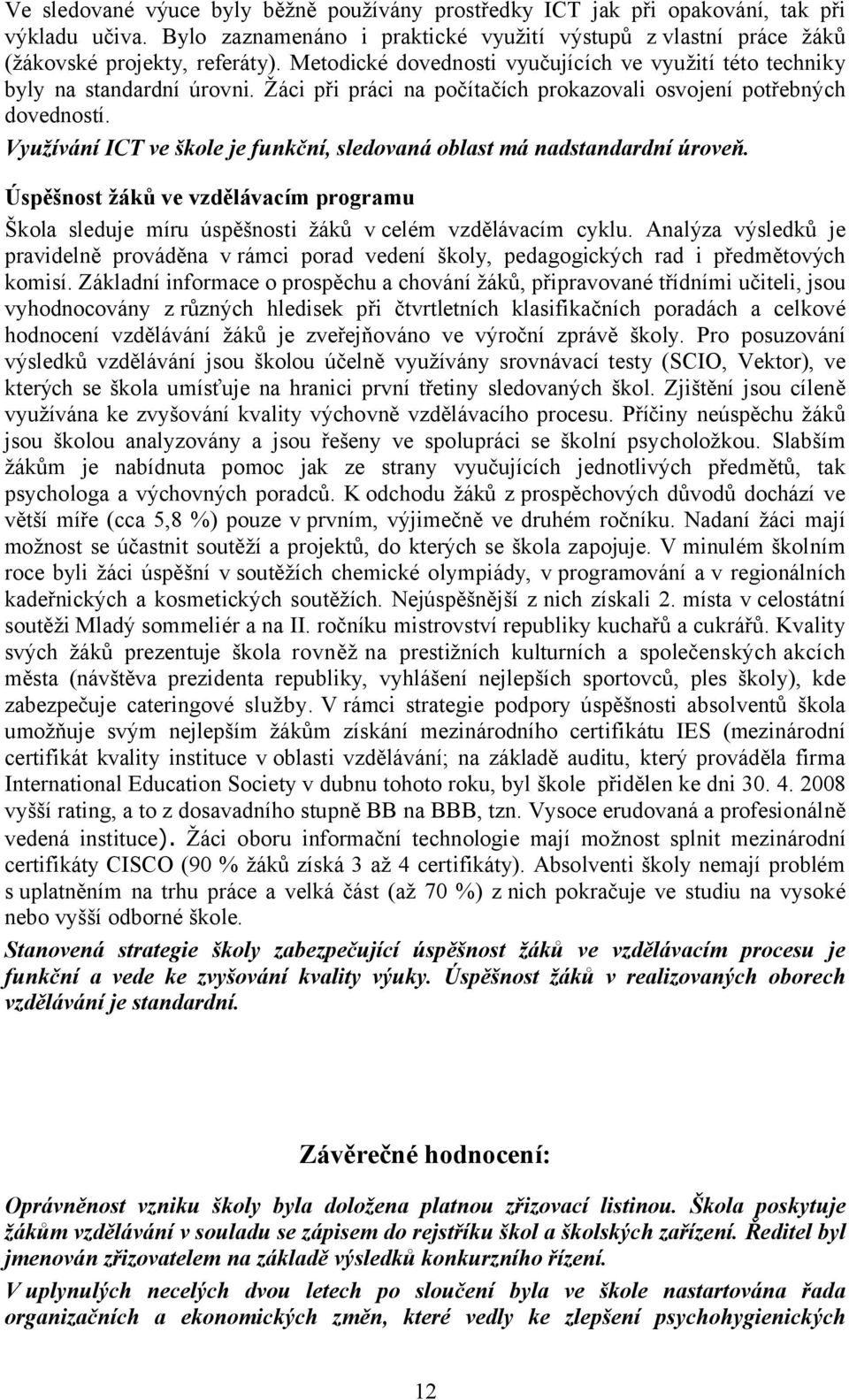 Využívání ICT ve škole je funkční, sledovaná oblast má nadstandardní úroveň. Úspěšnost žáků ve vzdělávacím programu Škola sleduje míru úspěšnosti žáků v celém vzdělávacím cyklu.