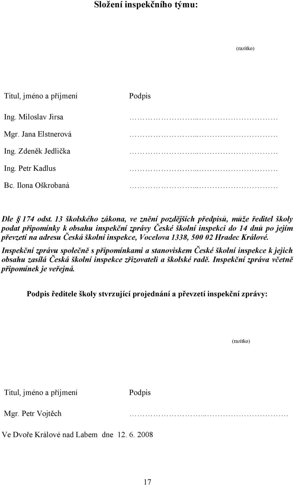 Vocelova 1338, 500 02 Hradec Králové. Inspekční zprávu společně s připomínkami a stanoviskem České školní inspekce k jejich obsahu zasílá Česká školní inspekce zřizovateli a školské radě.