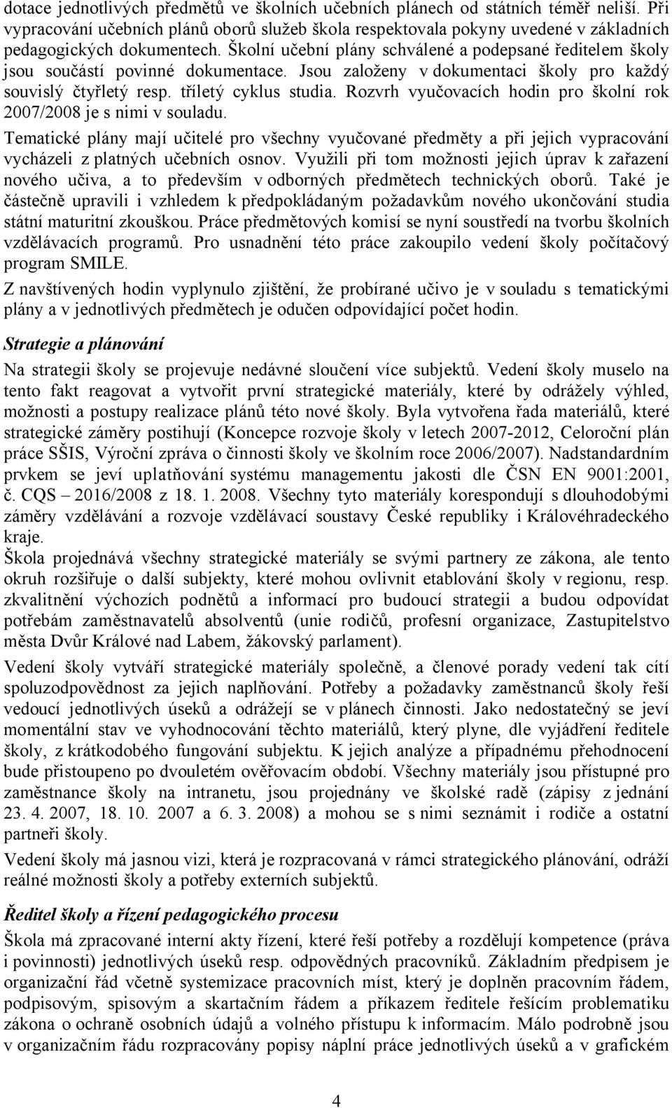 Školní učební plány schválené a podepsané ředitelem školy jsou součástí povinné dokumentace. Jsou založeny v dokumentaci školy pro každý souvislý čtyřletý resp. tříletý cyklus studia.