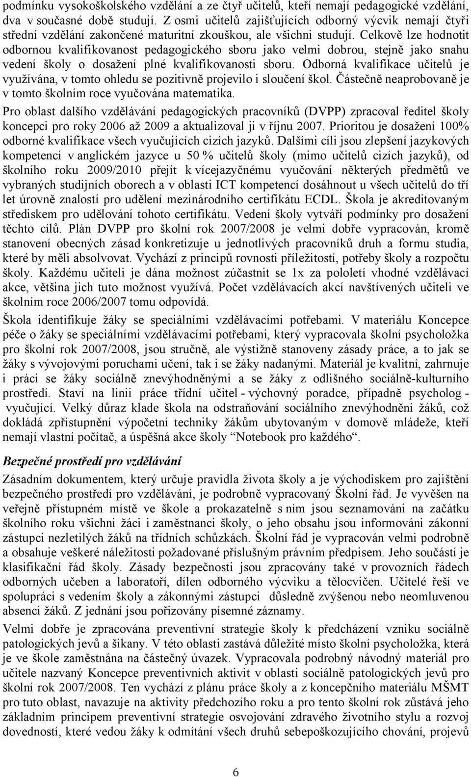 Celkově lze hodnotit odbornou kvalifikovanost pedagogického sboru jako velmi dobrou, stejně jako snahu vedení školy o dosažení plné kvalifikovanosti sboru.