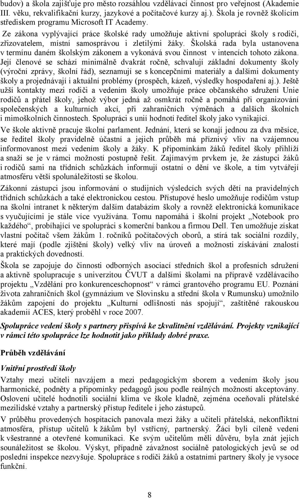 Školská rada byla ustanovena v termínu daném školským zákonem a vykonává svou činnost v intencích tohoto zákona.