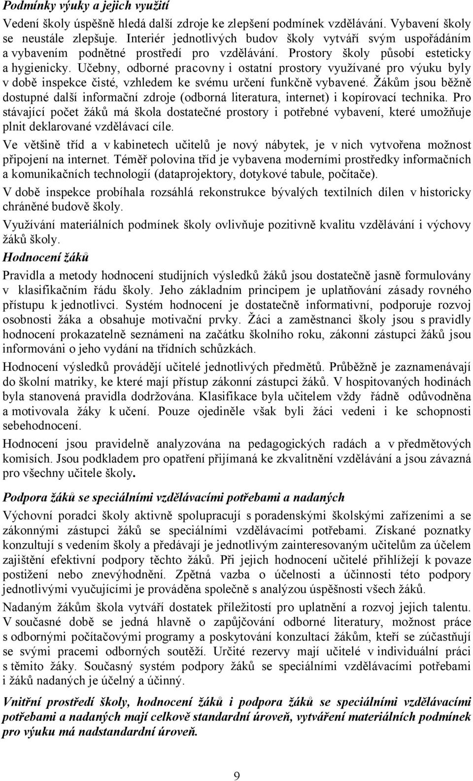 Učebny, odborné pracovny i ostatní prostory využívané pro výuku byly v době inspekce čisté, vzhledem ke svému určení funkčně vybavené.