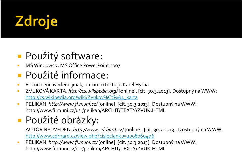 fi.muni.cz/usr/pelikan/archit/texty/zvuk.html Použité obrázky: AUTOR NEUVEDEN. http://www.cdrhard.cz/ [online]. [cit. 30.3.2013]. Dostupný na WWW: http://www.cdrhard.cz/view.