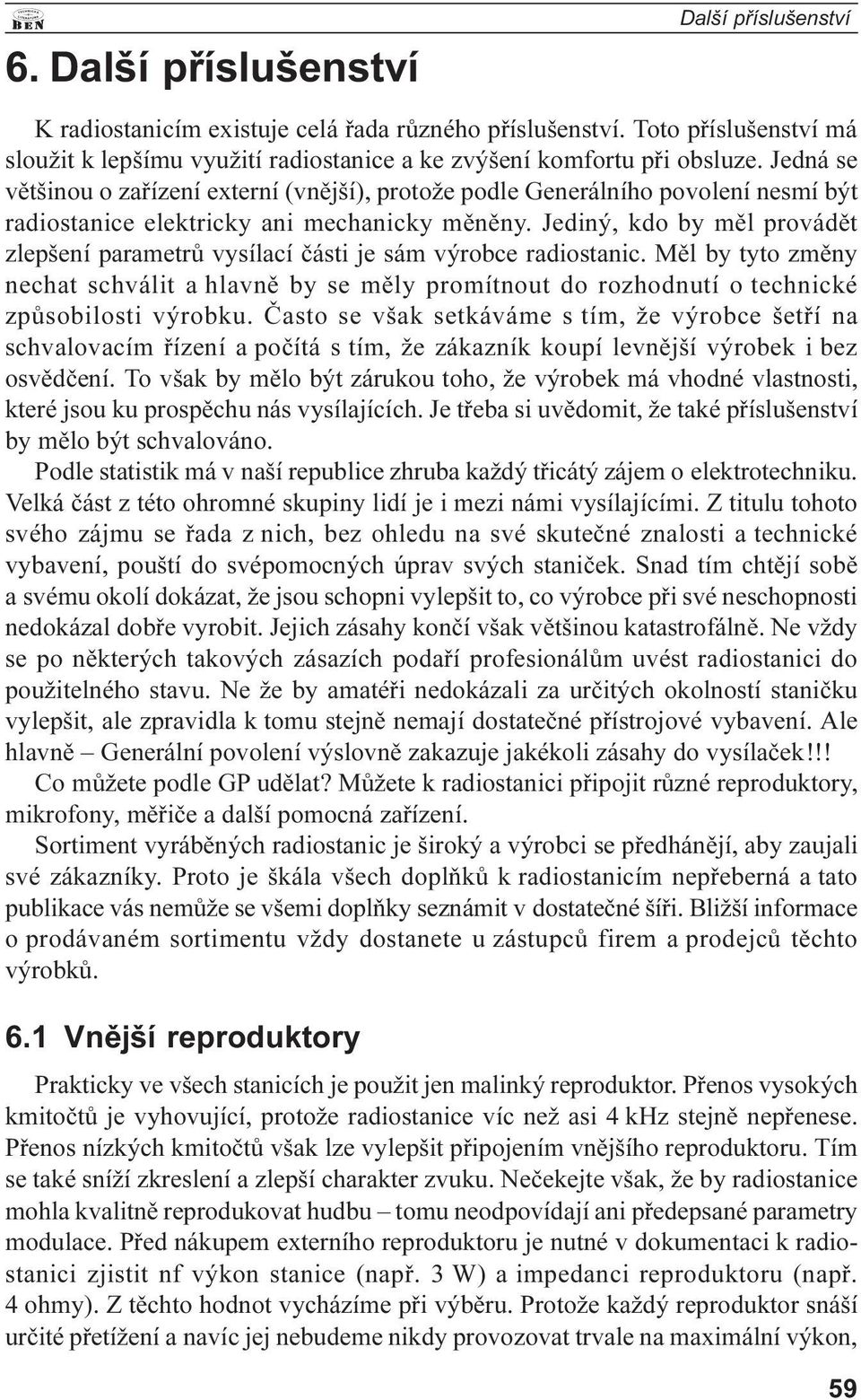 je sám výrobce radiostanic Mìl by tyto zmìny nechat schválit a hlavnì by se mìly promítnout do rozhodnutí o technické zpùsobilosti výrobku Èasto se však setkáváme s tím, že výrobce šetøí na