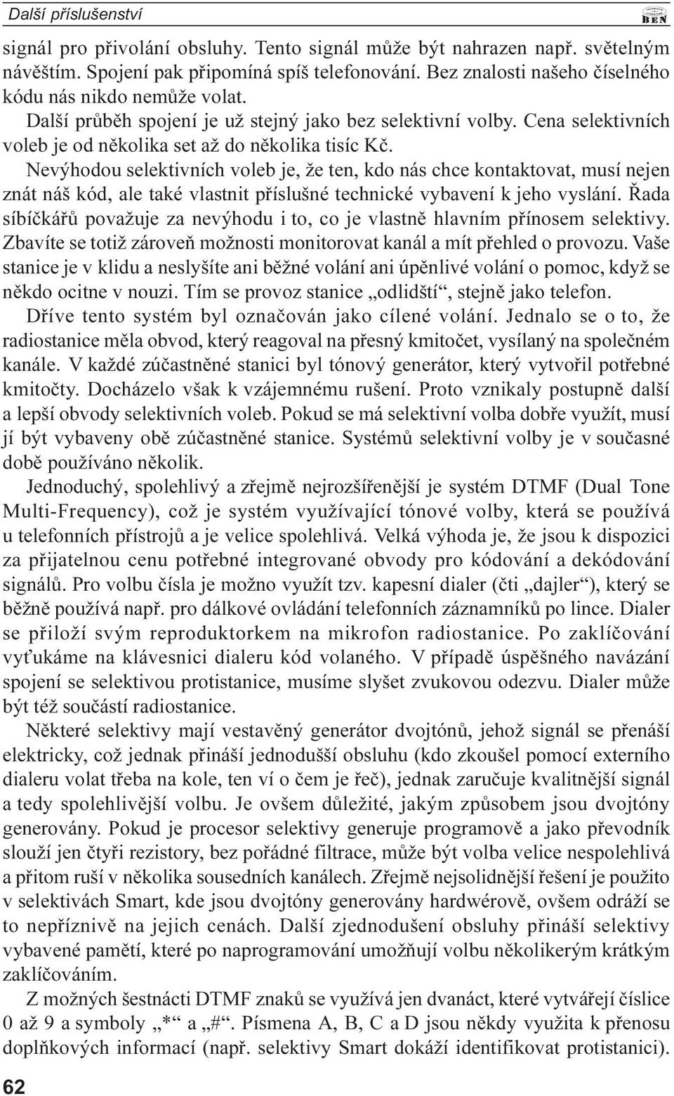 musí nejen znát náš kód, ale také vlastnit pøíslušné technické vybavení k jeho vyslání Øada síbíèkáøù považuje za nevýhodu i to, co je vlastnì hlavním pøínosem selektivy Zbavíte se totiž zároveò