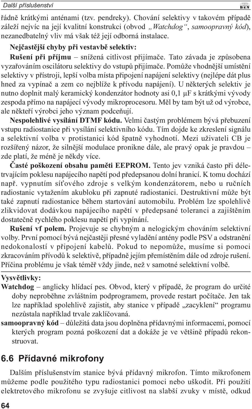 vhodnìjší umístìní selektivy v pøístroji, lepší volba místa pøipojení napájení selektivy (nejlépe dát plus hned za vypínaè a zem co nejblíže k pøívodu napájení) U nìkterých selektiv je nutno doplnit