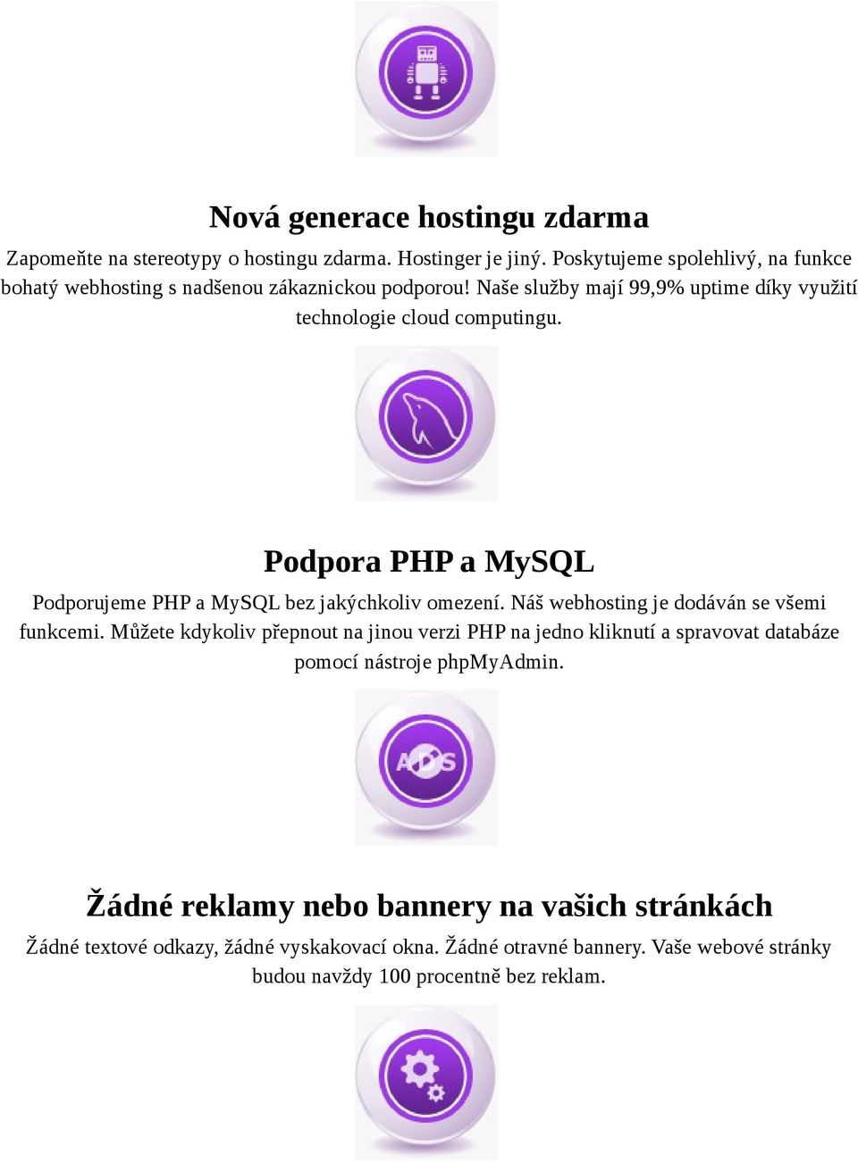 Podpora PHP a MySQL Podporujeme PHP a MySQL bez jakýchkoliv omezení. Náš webhosting je dodáván se všemi funkcemi.