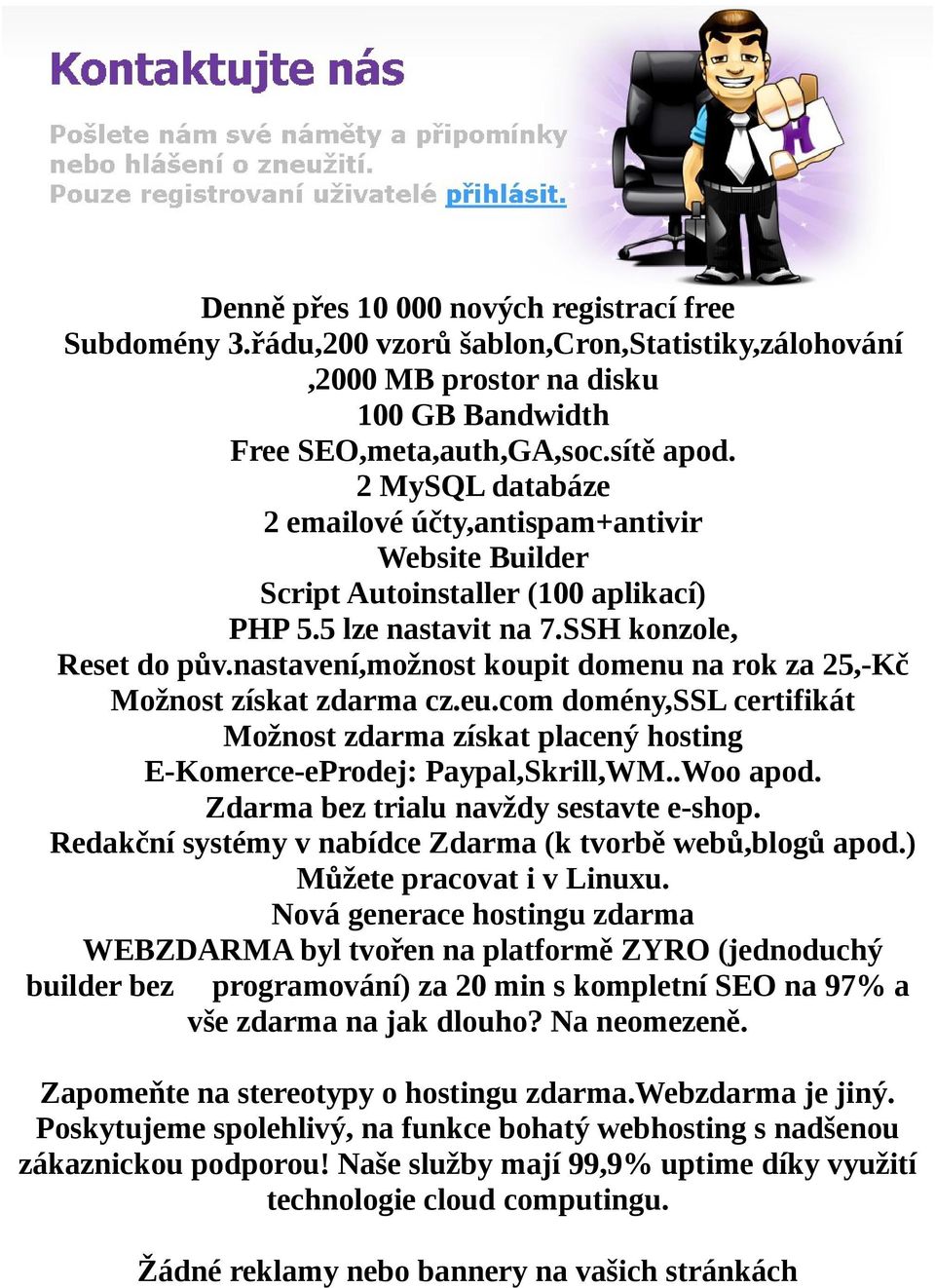 nastavení,možnost koupit domenu na rok za 25,-Kč Možnost získat zdarma cz.eu.com domény,ssl certifikát Možnost zdarma získat placený hosting E-Komerce-eProdej: Paypal,Skrill,WM..Woo apod.