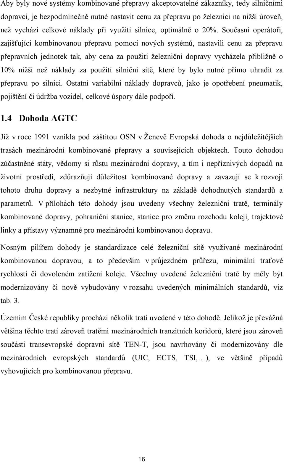 Současní operátoři, zajišťující kombinovanou přepravu pomocí nových systémů, nastavili cenu za přepravu přepravních jednotek tak, aby cena za použití železniční dopravy vycházela přibližně o 10%