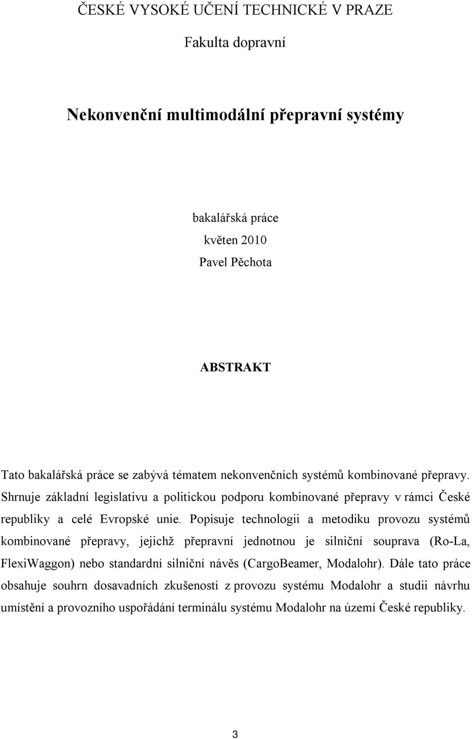 Popisuje technologii a metodiku provozu systémů kombinované přepravy, jejichž přepravní jednotnou je silniční souprava (Ro-La, FlexiWaggon) nebo standardní silniční návěs