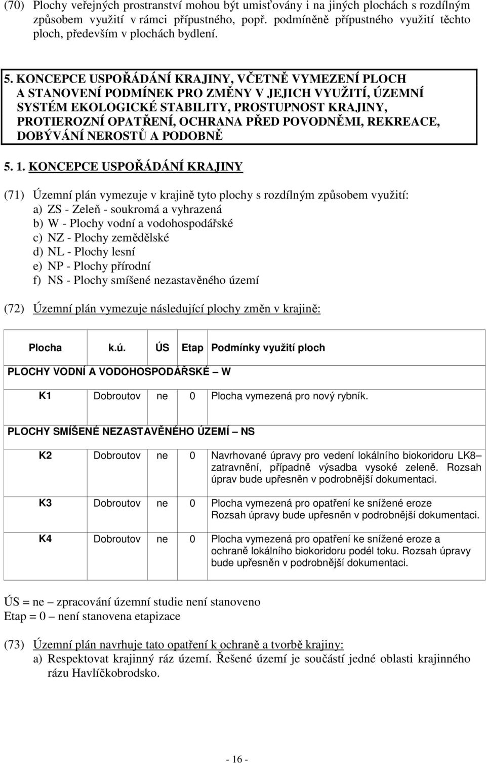 KONCEPCE USPOŘÁDÁNÍ KRAJINY, VČETNĚ VYMEZENÍ PLOCH A STANOVENÍ PODMÍNEK PRO ZMĚNY V JEJICH VYUŽITÍ, ÚZEMNÍ SYSTÉM EKOLOGICKÉ STABILITY, PROSTUPNOST KRAJINY, PROTIEROZNÍ OPATŘENÍ, OCHRANA PŘED