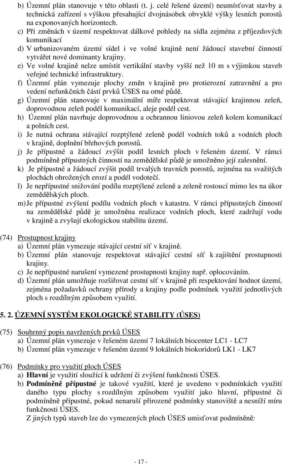 krajiny. e) Ve volné krajině nelze umístit vertikální stavby vyšší než 10 m s výjimkou staveb veřejné technické infrastruktury.