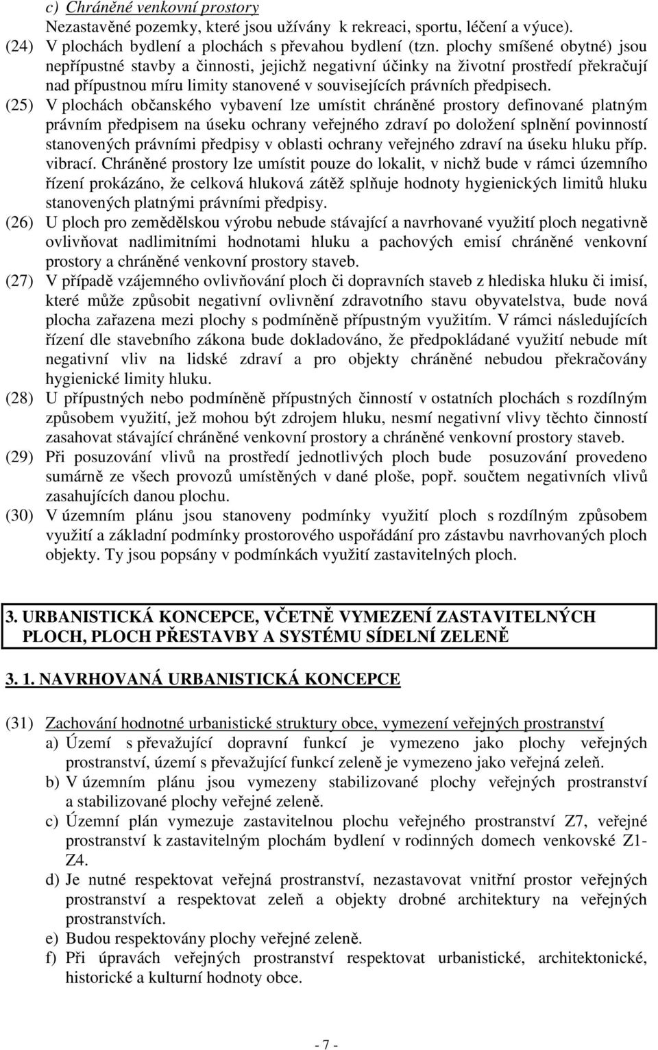 (25) V plochách občanského vybavení lze umístit chráněné prostory definované platným právním předpisem na úseku ochrany veřejného zdraví po doložení splnění povinností stanovených právními předpisy v