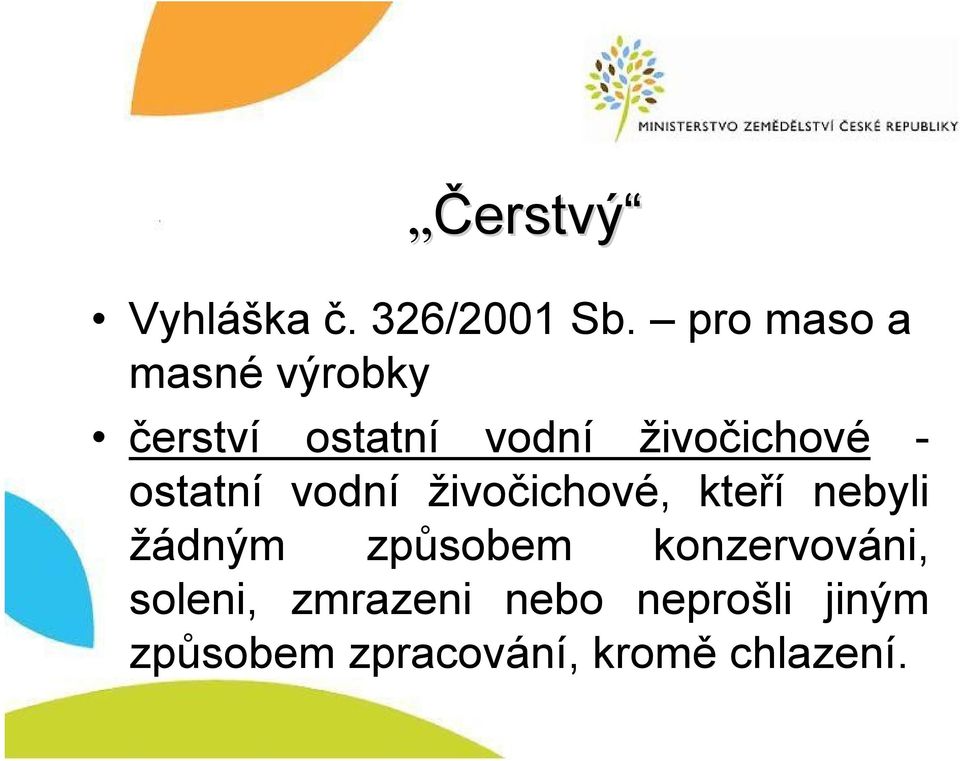 - ostatní vodní živočichové, kteří nebyli žádným způsobem