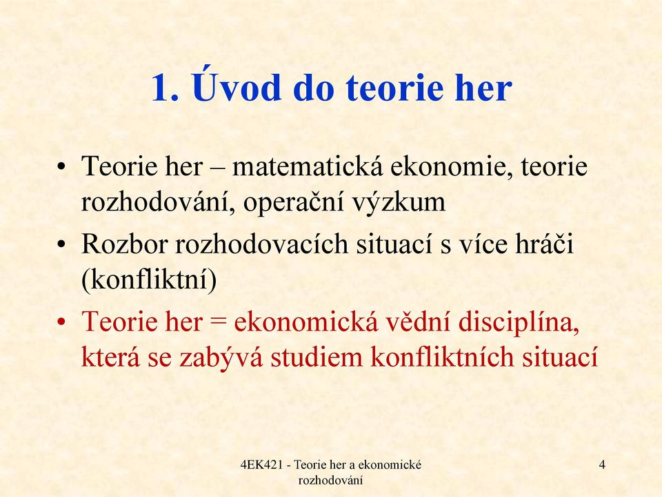 více hráči (konfliktní) Teorie her = ekonomická vědní