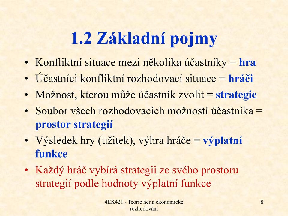 rozhodovacích možností účastníka = prostor strategií Výsledek hry (užitek), výhra hráče =