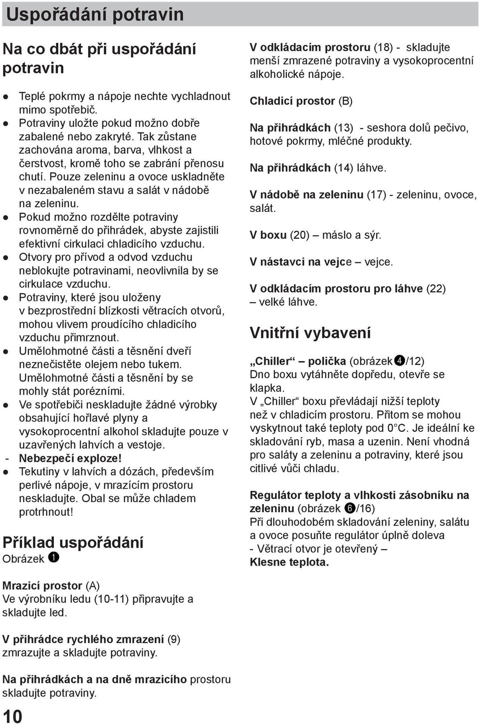 Pokud možno rozdělte potraviny rovnoměrně do přihrádek, abyste zajistili efektivní cirkulaci chladicího vzduchu.
