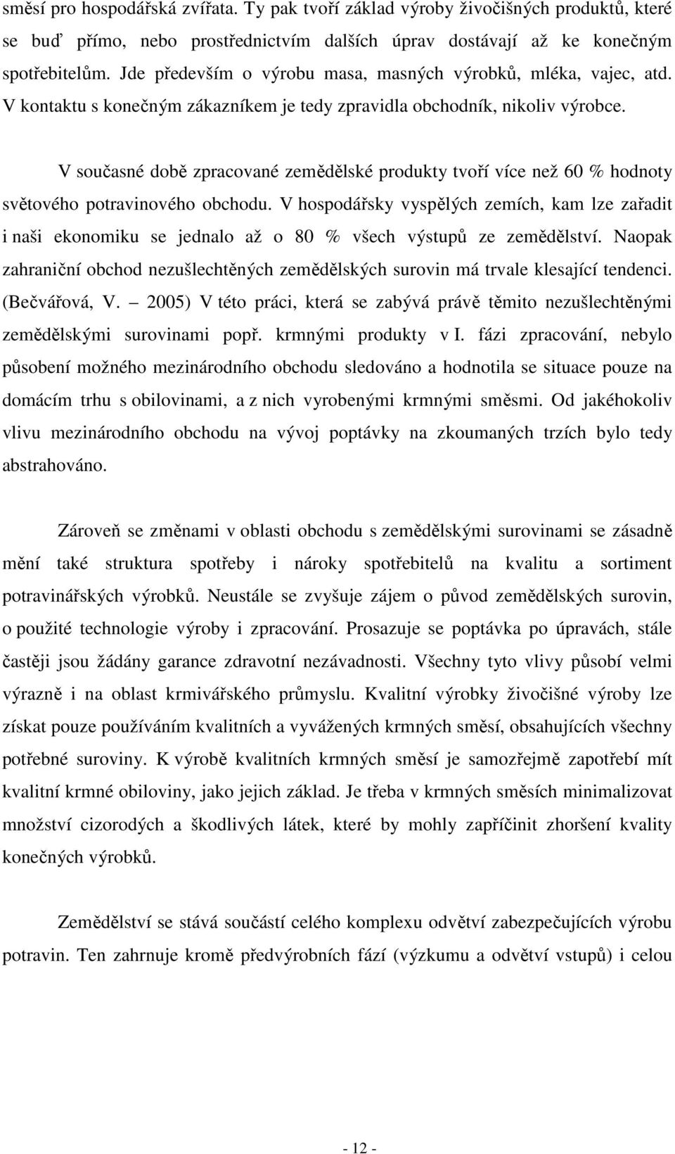 V současné době zpracované zemědělské produkty tvoří více než 60 % hodnoty světového potravinového obchodu.