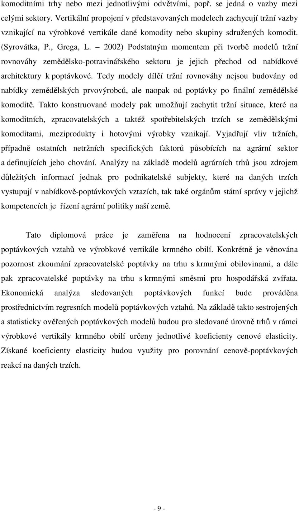 2002) Podstatným momentem při tvorbě modelů tržní rovnováhy zemědělsko-potravinářského sektoru je jejich přechod od nabídkové architektury k poptávkové.