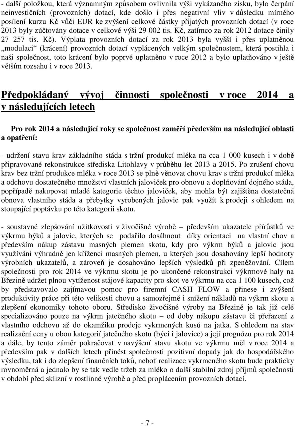 Výplata provozních dotací za rok 2013 byla vyšší i přes uplatněnou modulaci (krácení) provozních dotací vyplácených velkým společnostem, která postihla i naši společnost, toto krácení bylo poprvé