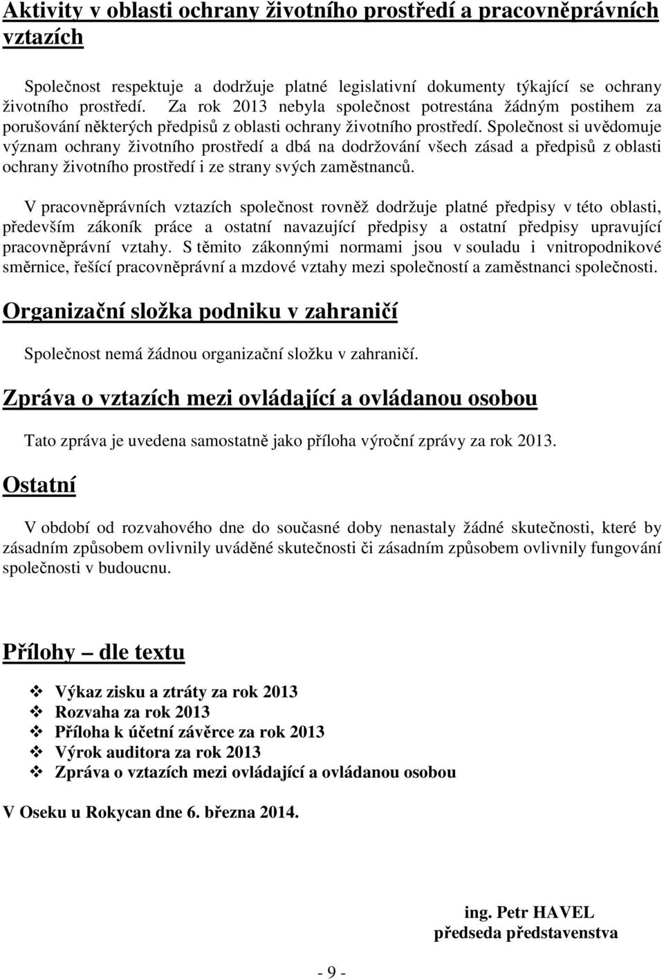 Společnost si uvědomuje význam ochrany životního prostředí a dbá na dodržování všech zásad a předpisů z oblasti ochrany životního prostředí i ze strany svých zaměstnanců.