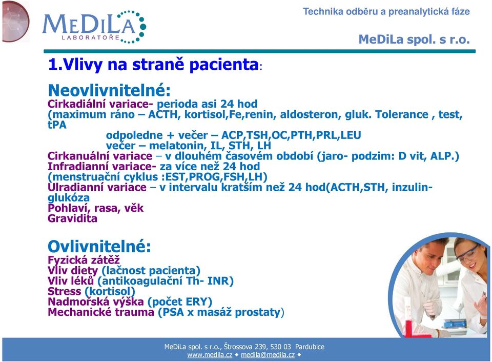 ) Infradianní variace- za více než 24 hod (menstruační cyklus :EST,PROG,FSH,LH) Ulradianní variace v intervalu kratším než 24 hod(acth,sth, inzulinglukóza Pohlaví, rasa, věk