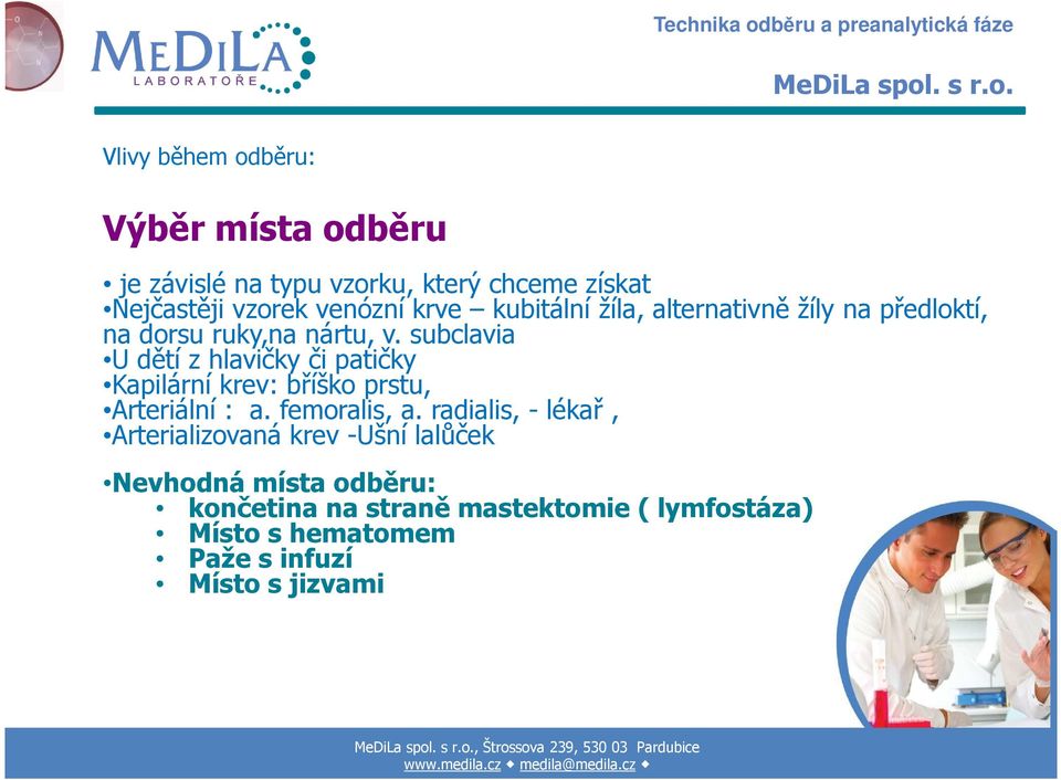 subclavia U dětí z hlavičky či patičky Kapilární krev: bříško prstu, Arteriální : a. femoralis, a.