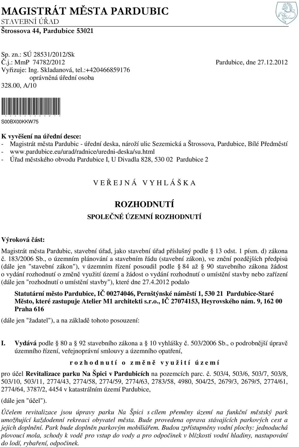 00, A/10 S00BX00KKW75 S00BX00KKW75 K vyvěšení na úřední desce: - Magistrát města Pardubic - úřední deska, nároží ulic Sezemická a Štrossova, Pardubice, Bílé Předměstí - www.pardubice.