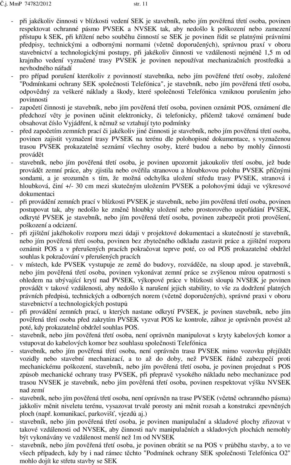 SEK, při křížení nebo souběhu činností se SEK je povinen řídit se platnými právními předpisy, technickými a odbornými normami (včetně doporučených), správnou praxí v oboru stavebnictví a