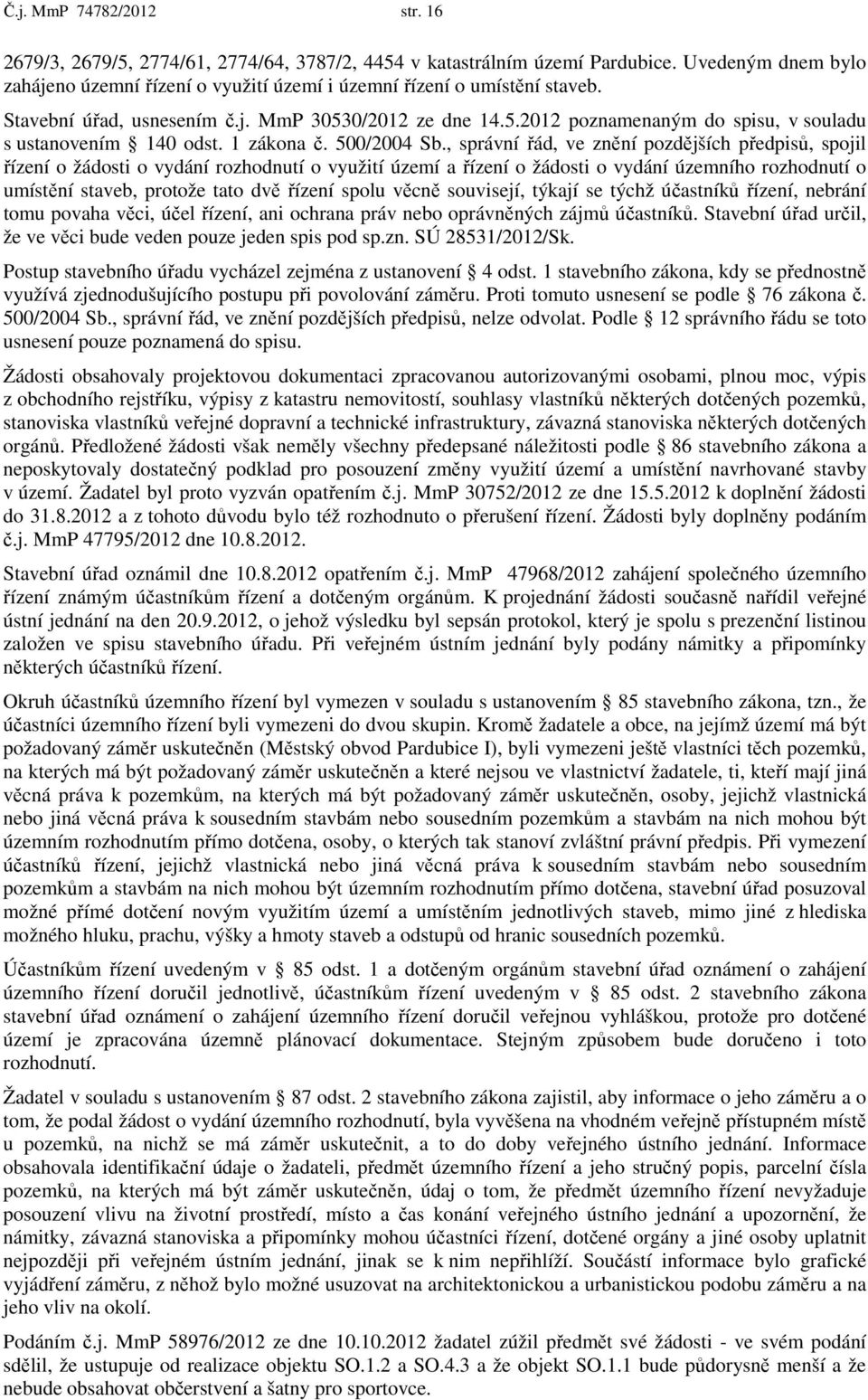 , správní řád, ve znění pozdějších předpisů, spojil řízení o žádosti o vydání rozhodnutí o využití území a řízení o žádosti o vydání územního rozhodnutí o umístění staveb, protože tato dvě řízení