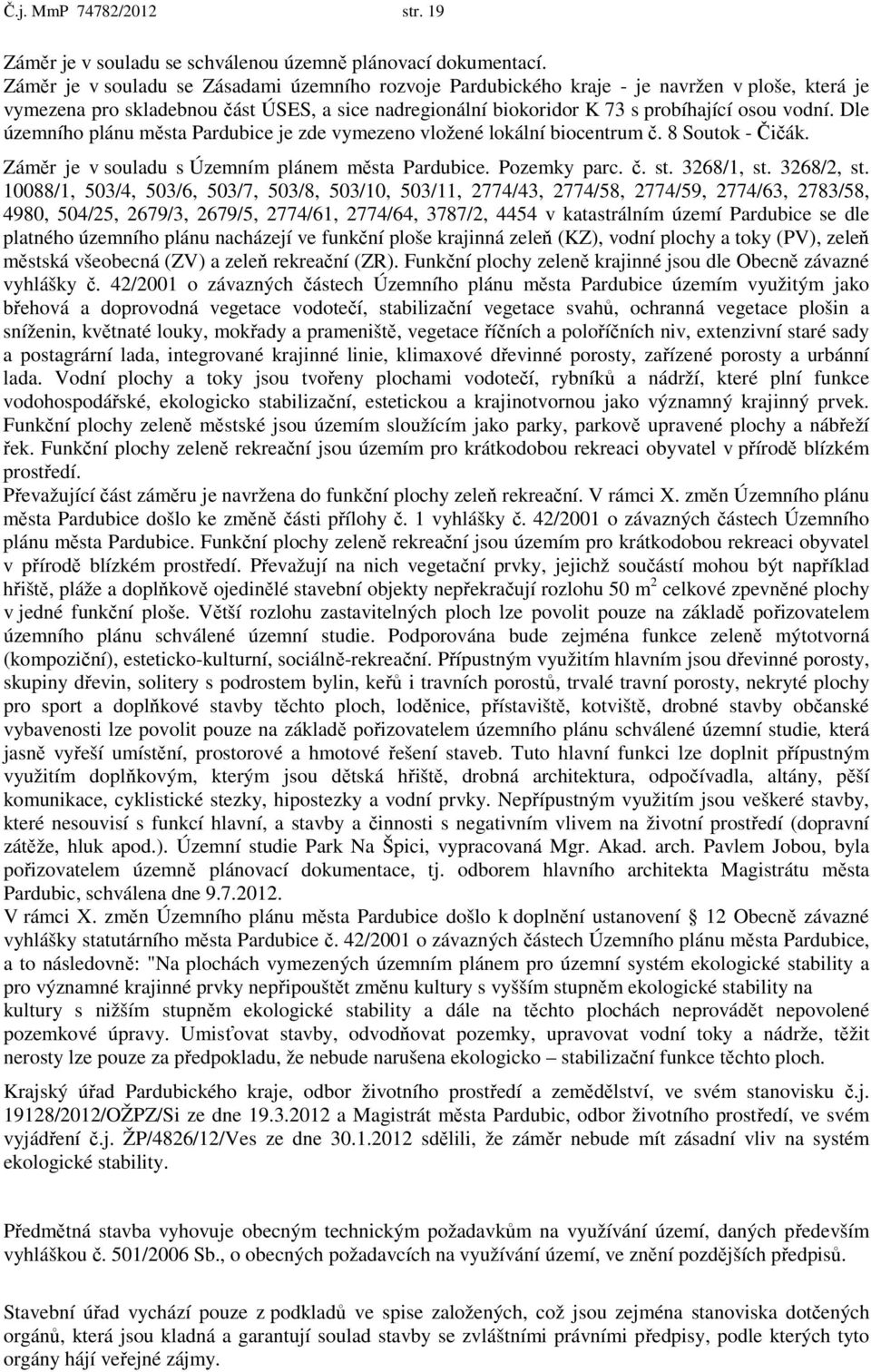 Dle územního plánu města Pardubice je zde vymezeno vložené lokální biocentrum č. 8 Soutok - Čičák. Záměr je v souladu s Územním plánem města Pardubice. Pozemky parc. č. st. 3268/1, st. 3268/2, st.