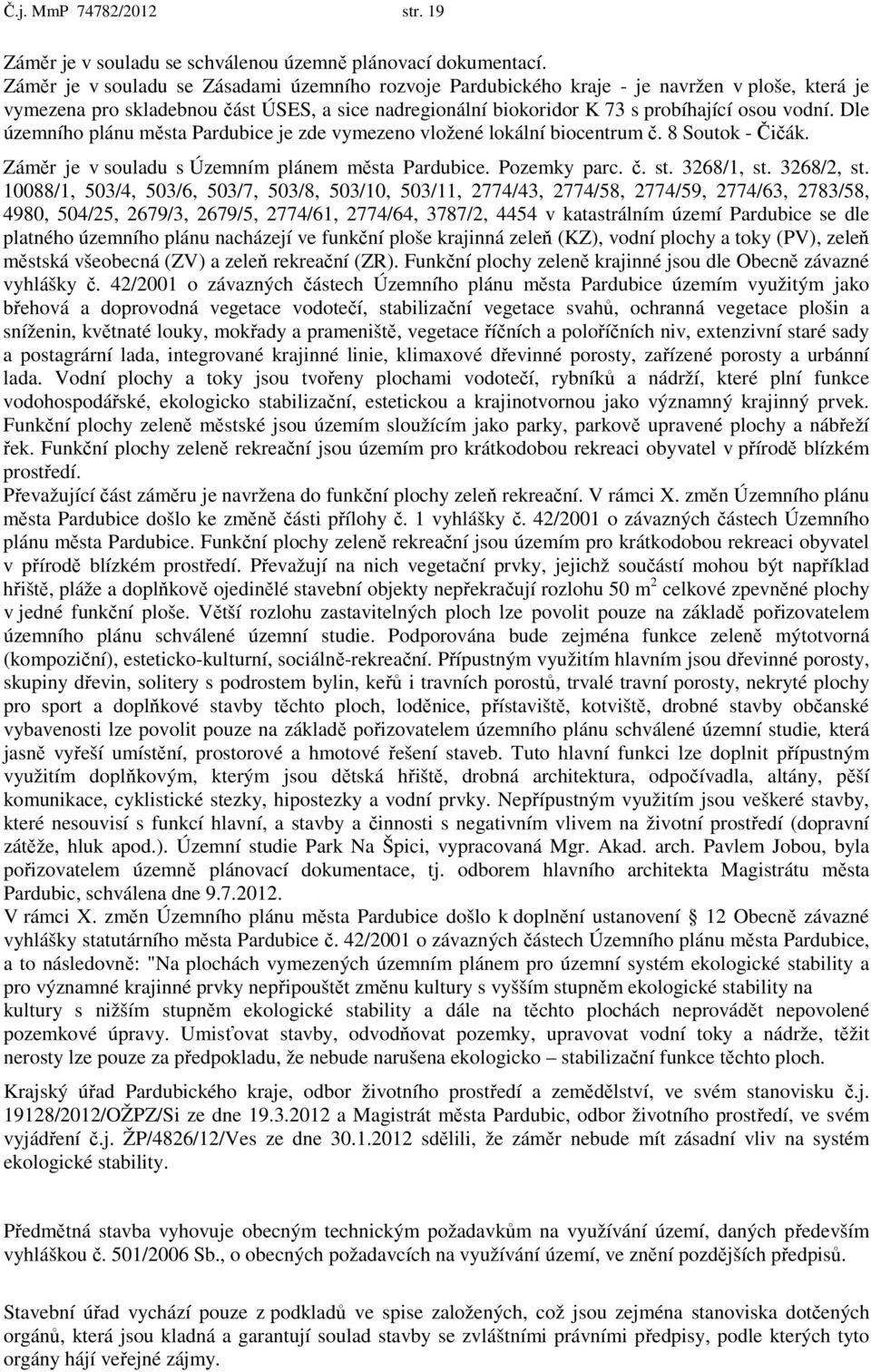 Dle územního plánu města Pardubice je zde vymezeno vložené lokální biocentrum č. 8 Soutok - Čičák. Záměr je v souladu s Územním plánem města Pardubice. Pozemky parc. č. st. 3268/1, st. 3268/2, st.