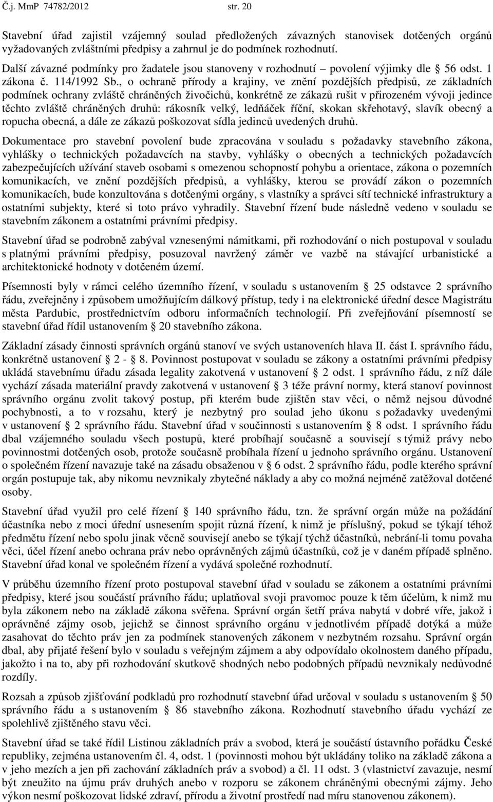 , o ochraně přírody a krajiny, ve znění pozdějších předpisů, ze základních podmínek ochrany zvláště chráněných živočichů, konkrétně ze zákazů rušit v přirozeném vývoji jedince těchto zvláště