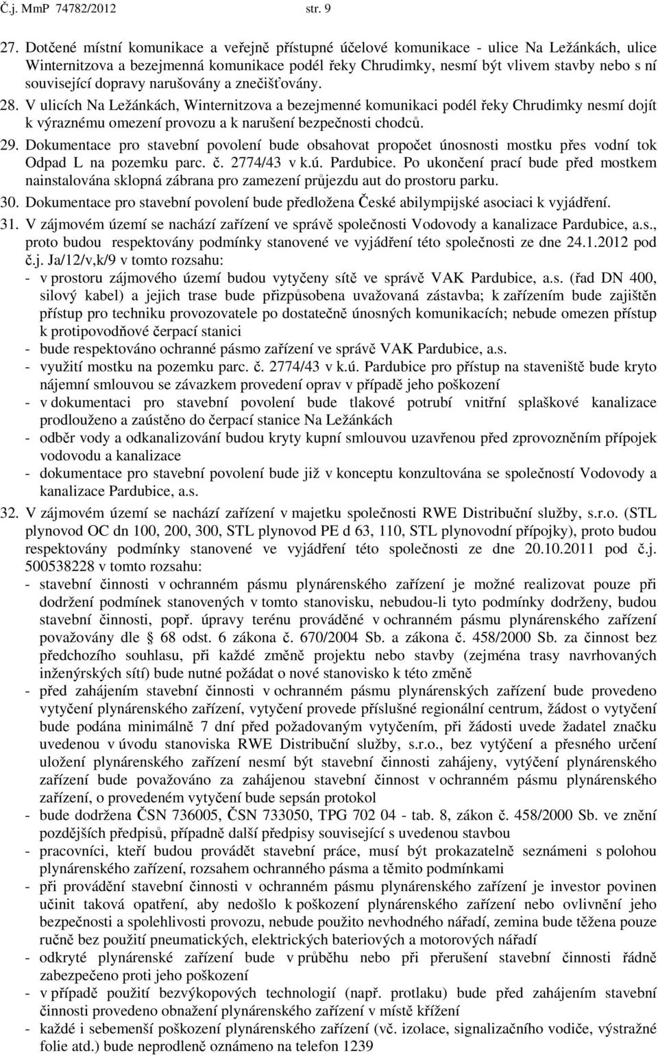 dopravy narušovány a znečišťovány. 28. V ulicích Na Ležánkách, Winternitzova a bezejmenné komunikaci podél řeky Chrudimky nesmí dojít k výraznému omezení provozu a k narušení bezpečnosti chodců. 29.